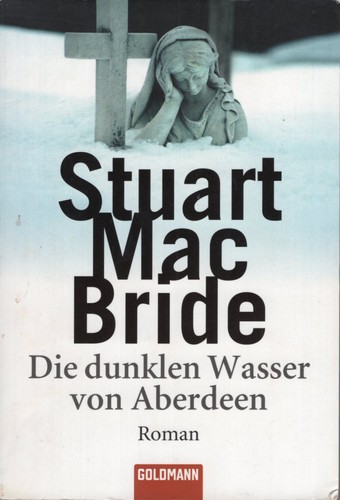 Stuart MacBride: Die dunklen Wasser von Aberdeen (German language, 2006, Goldmann)