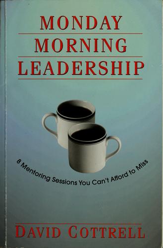 David Cottrell: Monday morning leadership (2002, CornerStone Leadership Institute)