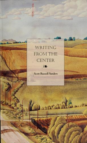 Scott R. Sanders: Writing from the center (1997, Indiana University Press)