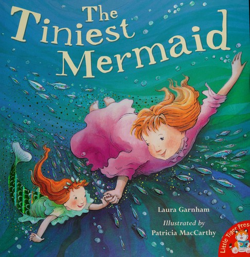 Laura Garnham: The tiniest mermaid (2006, Little Tiger, Little Tiger Press)