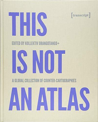 This is not an atlas: a global collection of counter-cartographies (German language, 2019)