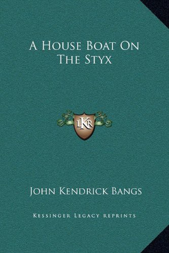 John Kendrick Bangs: A House Boat On The Styx (Hardcover, 2010, Kessinger Publishing, LLC)