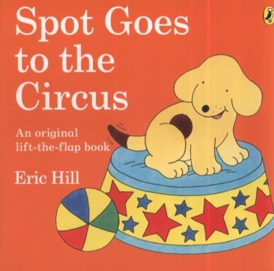 Spot Goes to the Circus Eric Hill (2011, Puffin Books)