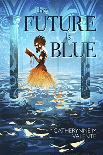 Catherynne M. Valente: The Future Is Blue (Subterranean Press)