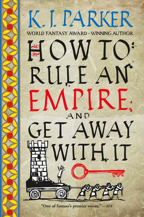 K.J. Parker: How to Rule an Empire and Get Away with It (2020, Orbit)
