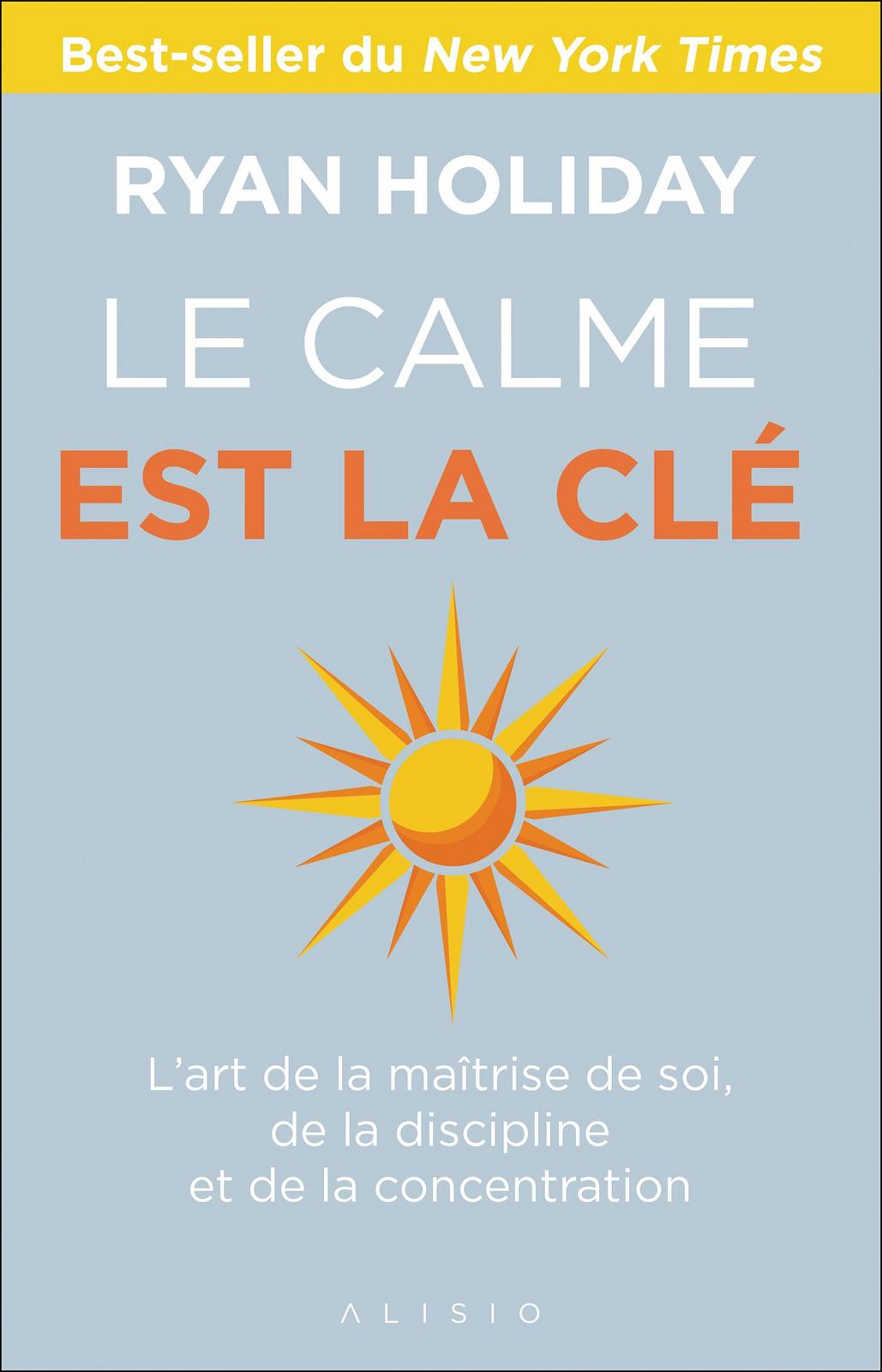 Le calme est la clé : l'art de la maîtrise de soi, de la discipline et de la concentration (French language, 2021)