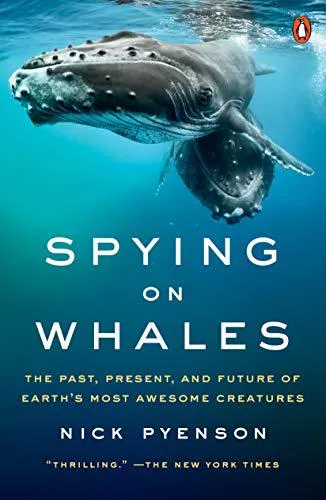 Nick Pyenson: Spying on Whales: The Past, Present, and Future of Earth's Most Awesome Creatures (2019)