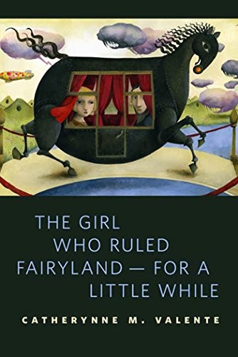 Catherynne M. Valente: The Girl Who Ruled Fairyland--For a Little While (Tor Books)
