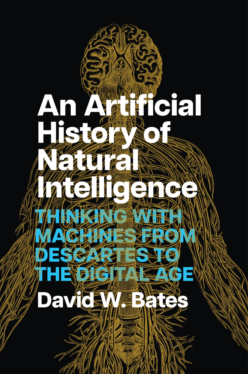 David W. Bates: An Artificial History of Natural Intelligence (2024, University of Chicago Press)