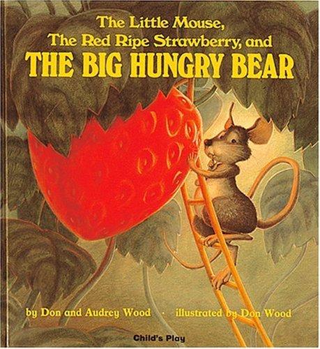Audrey Wood, Don Wood: The Little Mouse, the Red Ripe Strawberry, and the Big Hungry Bear (Child's Play Library) (1998, Child's Play International)