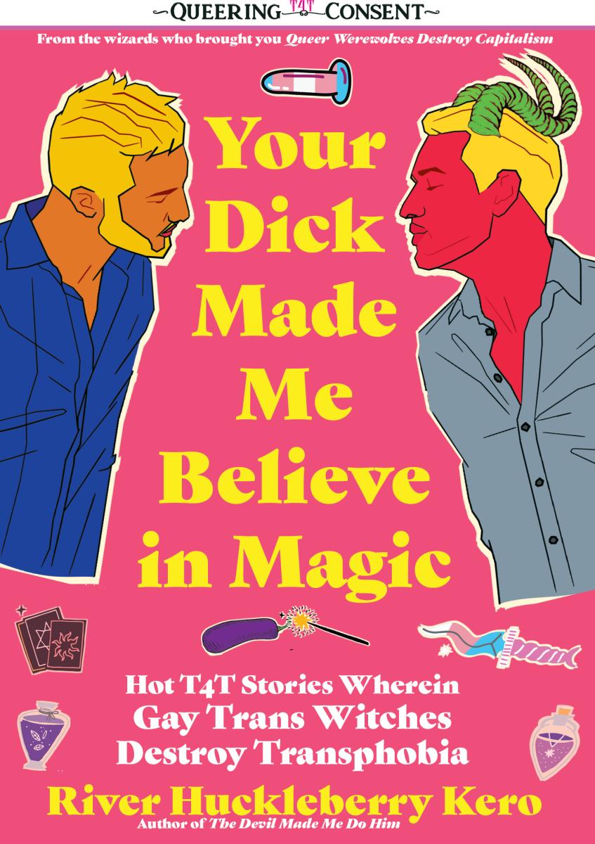 River Huckleberry Kero: Your Dick Made Me Believe in Magic (Microcosm Publishing)