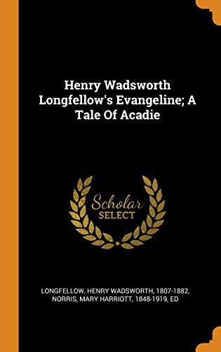 Henry Wadsworth Longfellow, Mary Harriott Norris: Henry Wadsworth Longfellow's Evangeline; A Tale Of Acadie (Hardcover, Franklin Classics)