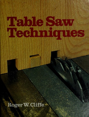Roger W. Cliffe: Table saw techniques (1984, Sterling Pub. Co., Blandford Press)
