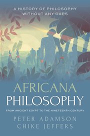 Peter Adamson, Chike Jeffers: Africana Philosophy from Ancient Egypt to the Nineteenth Century (2025, Oxford University Press)