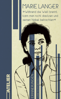 Marie Langer, Ulrike Schmitzer (Hg.): Während die Welt brennt, kann man nicht dasitzen und seinen Nabel betrachten (Edition Atelier)