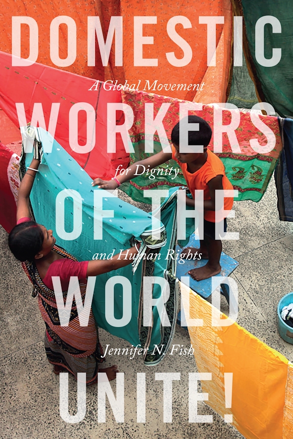 Jennifer N. Fish: Domestic Workers of the World Unite! (2017, NYU Press)