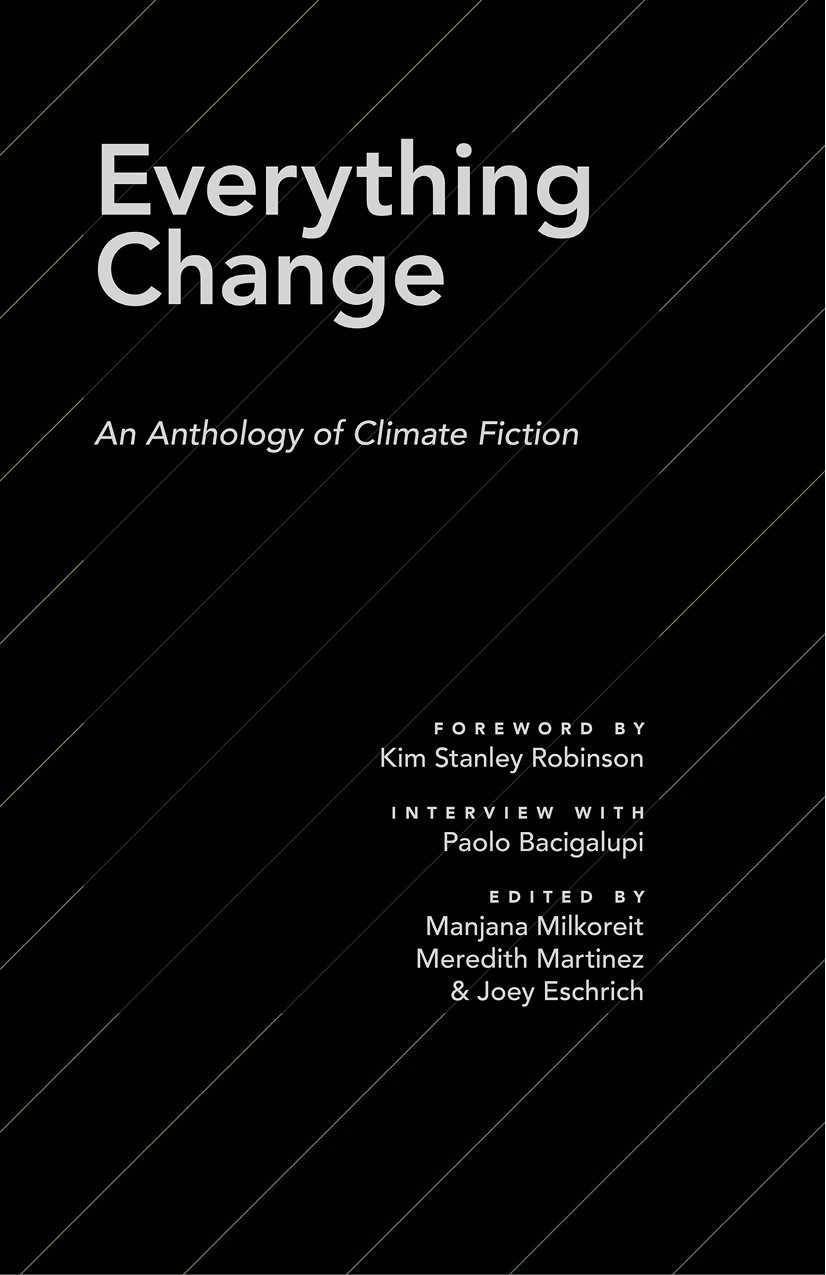 Paolo Bacigalupi, Andrew Dana Hudson, Manjana Milkoreit, Adam Flynn, Kelly Cowley, Matthew S. Henry, Ashley Bevilacqua, Anglin, Daniel Thron, Kathryn Blume, Stirling Davenport, Diana Rose Harper, Henrietta Hartl, Shauna O’Meara, Lindsay Redifer, Yakos Spiliotopoulos, Kim Stanley Robinson: Everything Change (EBook, 2016)