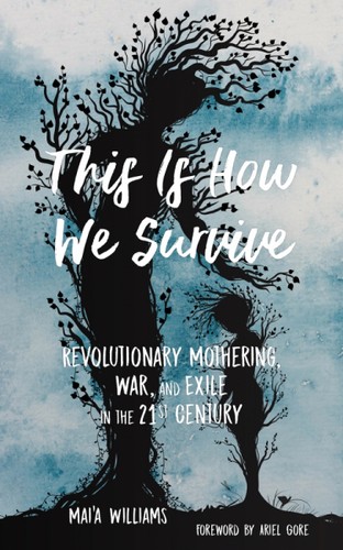 Ariel Gore, Mai'a Williams, Ariel Gore: This Is How We Survive (2019, PM Press)