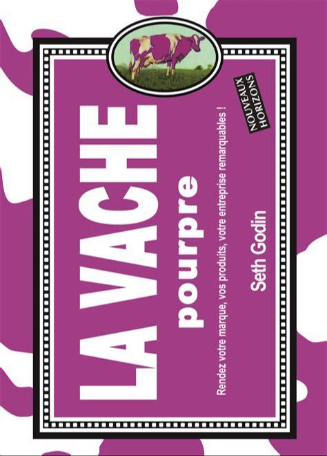 La vache pourpre : rendez votre marque, vos produits, votre entreprise remarquables ! (French language)