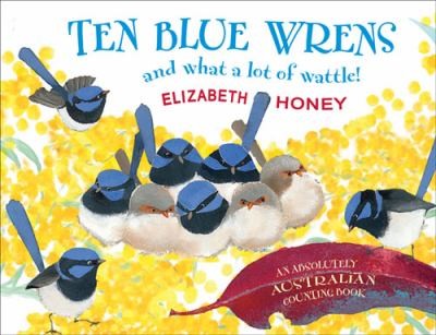 Ten Blue Wrens And What A Lot Of Wattle (2012, Allen & Unwin Australia)