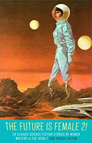 Lisa Yaszek: The Future Is Female 2! 20 Classic Science Fiction Stories by Women Writers of the 1970s (Hardcover, 2022, Library of America)