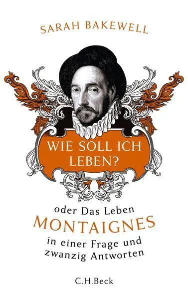 Sarah Bakewell: Wie soll ich leben? oder Das Leben Montaignes (German language, 2013, C.H. Beck)