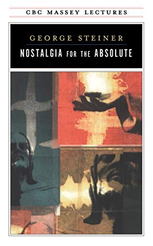George Steiner: Nostalgia for the absolute (1997, Anansi, House of Anansi Press)