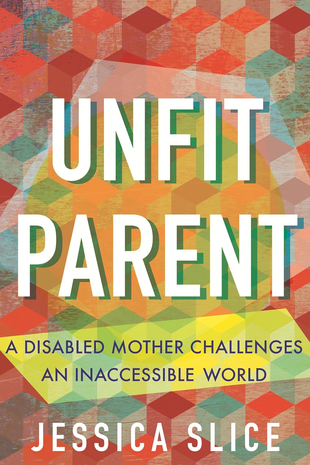 Jessica Slice: Unfit Parent (2025, Beacon Press)